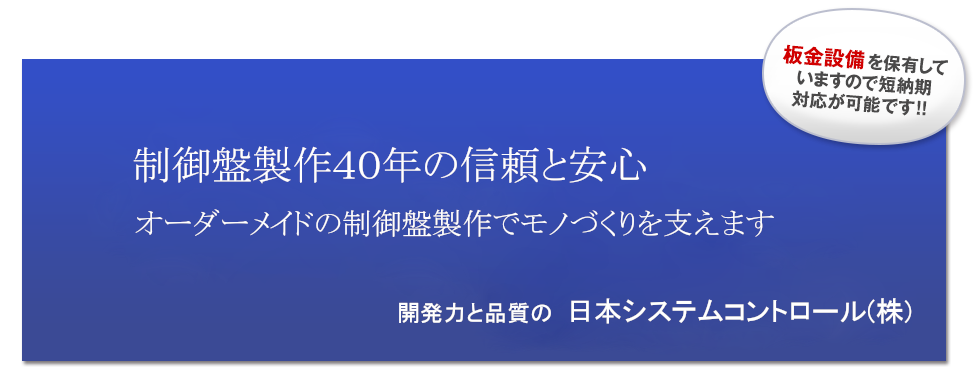 制御盤製作４０年の信頼と安心。オーダーメイドの制御盤の製作でモノづくりを支えます。　開発力と品質の　日本システムコントロール（株）